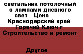 светильник потолочный(с лампами дневного свет › Цена ­ 300 - Краснодарский край, Горячий Ключ г. Строительство и ремонт » Другое   